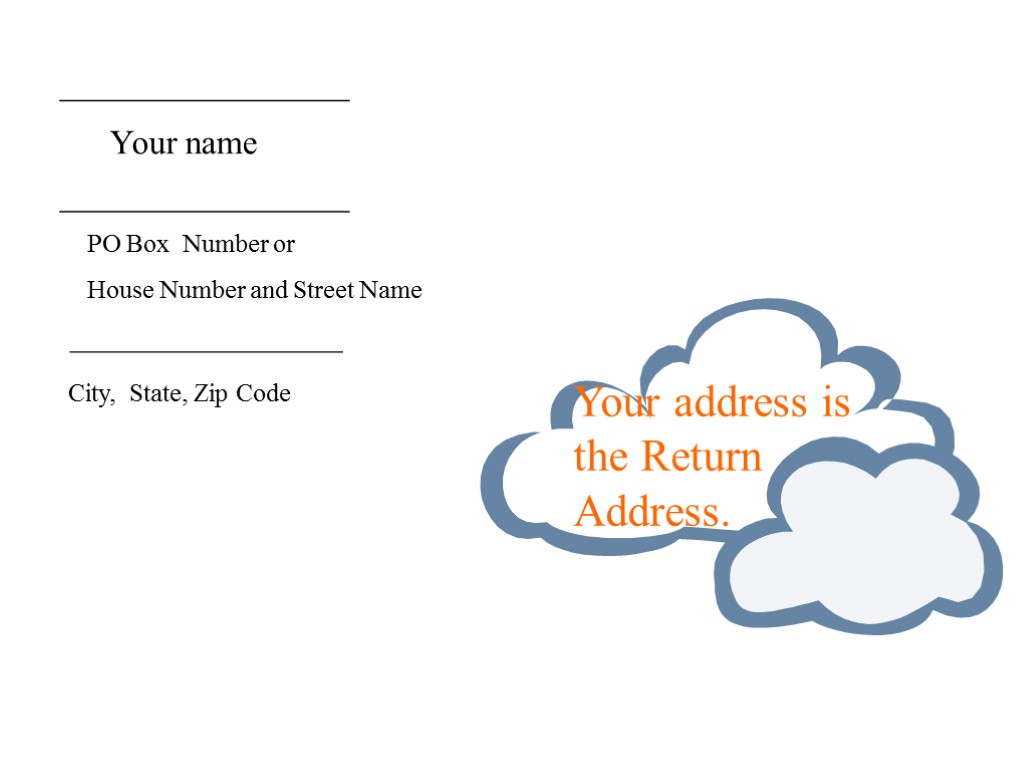 _________________ Your name _________________ PO Box Number or House Number and Street Name ________________